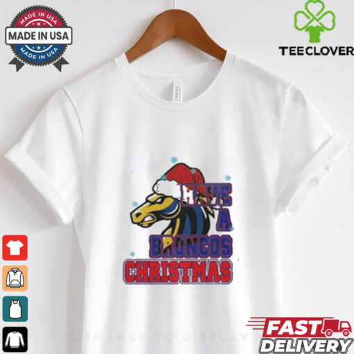 Boise State Broncos Have A Broncos Christmas Fan 2024 Shirt