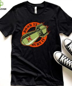 Bomb it burn it logo shirt