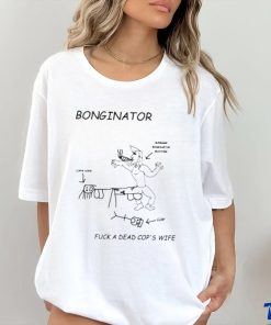 Bonginator fuck a dead cops wife shirt
