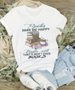 Books Make Me Happy People Will That's Why I Have Books Tshirt