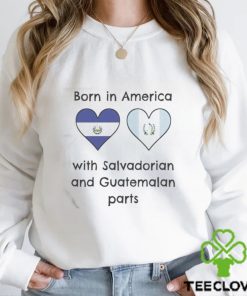 Born In America With Salvadorian and Guatemalan Parts Shirt