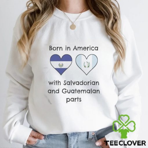 Born In America With Salvadorian and Guatemalan Parts Shirt