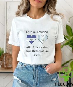 Born In America With Salvadorian and Guatemalan Parts Shirt