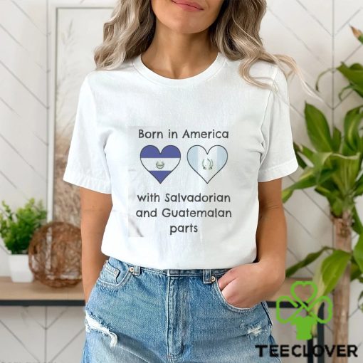 Born In America With Salvadorian and Guatemalan Parts Shirt