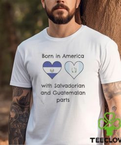 Born In America With Salvadorian and Guatemalan Parts Shirt