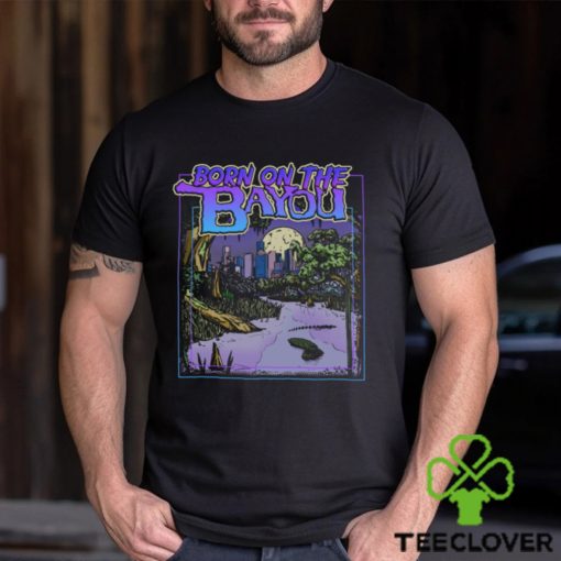 Born On The Bayou Shirt