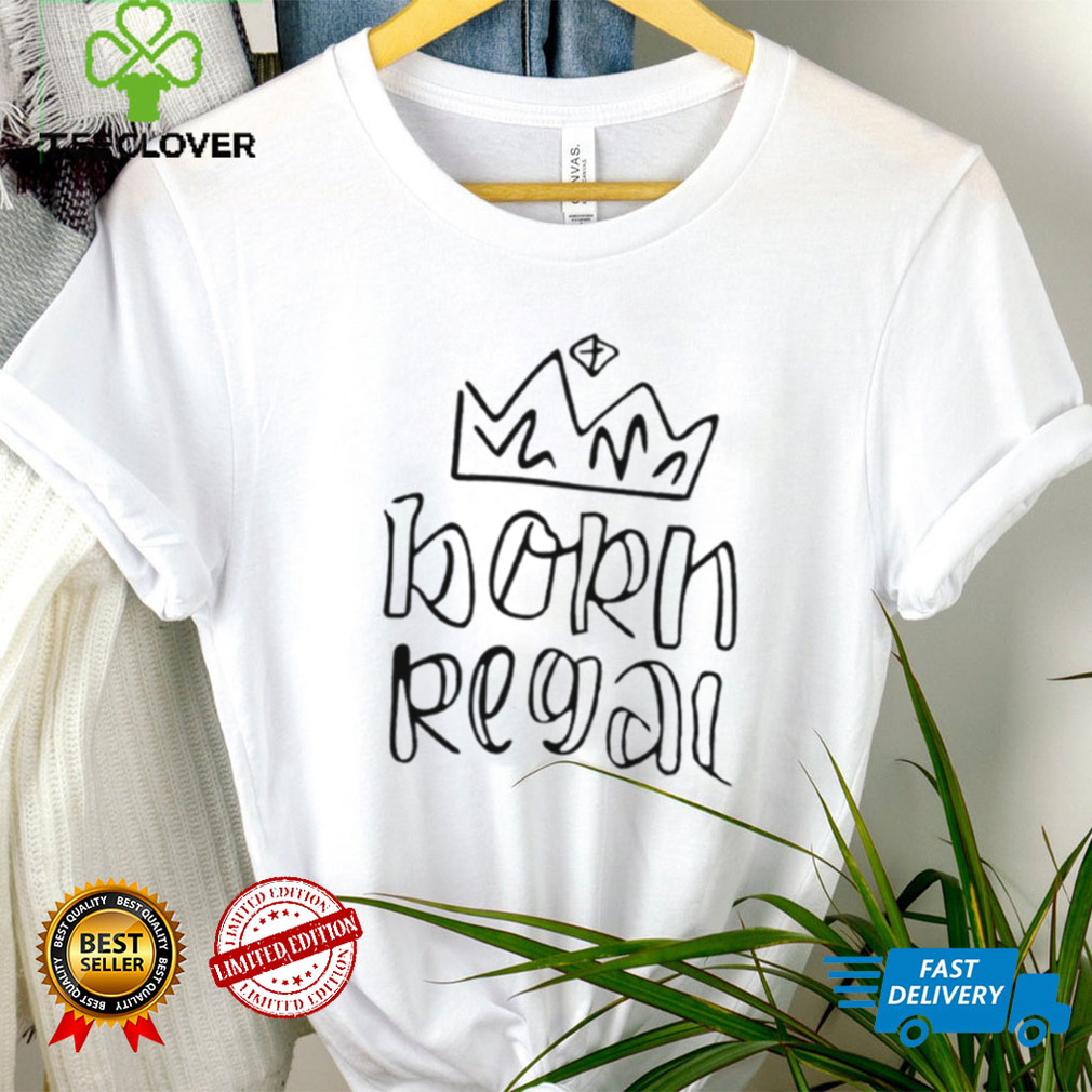 Born Regal hoodie, sweater, longsleeve, shirt v-neck, t-shirt