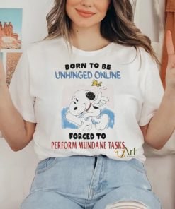 Born To Be Unhinged Online Forced To Perform Mundane Tasks Shirt