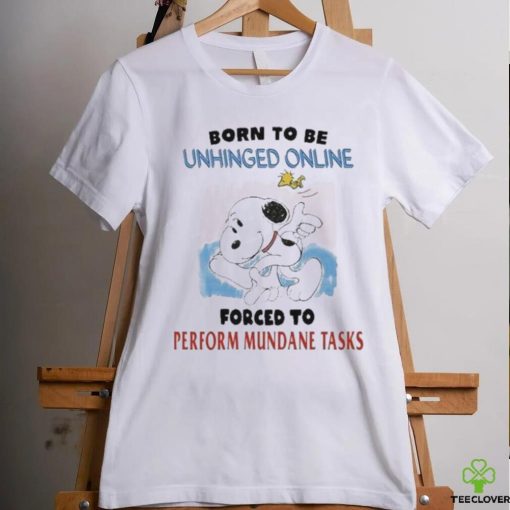 Born To Be Unhinged Online Forced To Perform Mundane Tasks Shirt