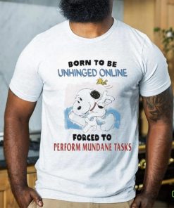 Born To Be Unhinged Online Forced To Perform Mundane Tasks Shirt