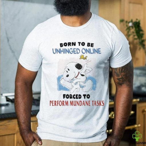 Born To Be Unhinged Online Forced To Perform Mundane Tasks Shirt