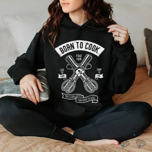 Born To Cook hoodie, sweater, longsleeve, shirt v-neck, t-shirt