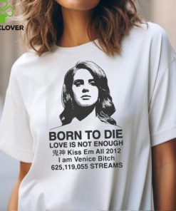 Born To Die Love Is Not Enough Kiss Em All 2012 hoodie, sweater, longsleeve, shirt v-neck, t-shirt