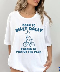Born To Dilly Dally Forced To Pick Up The Pace Tee Shirt