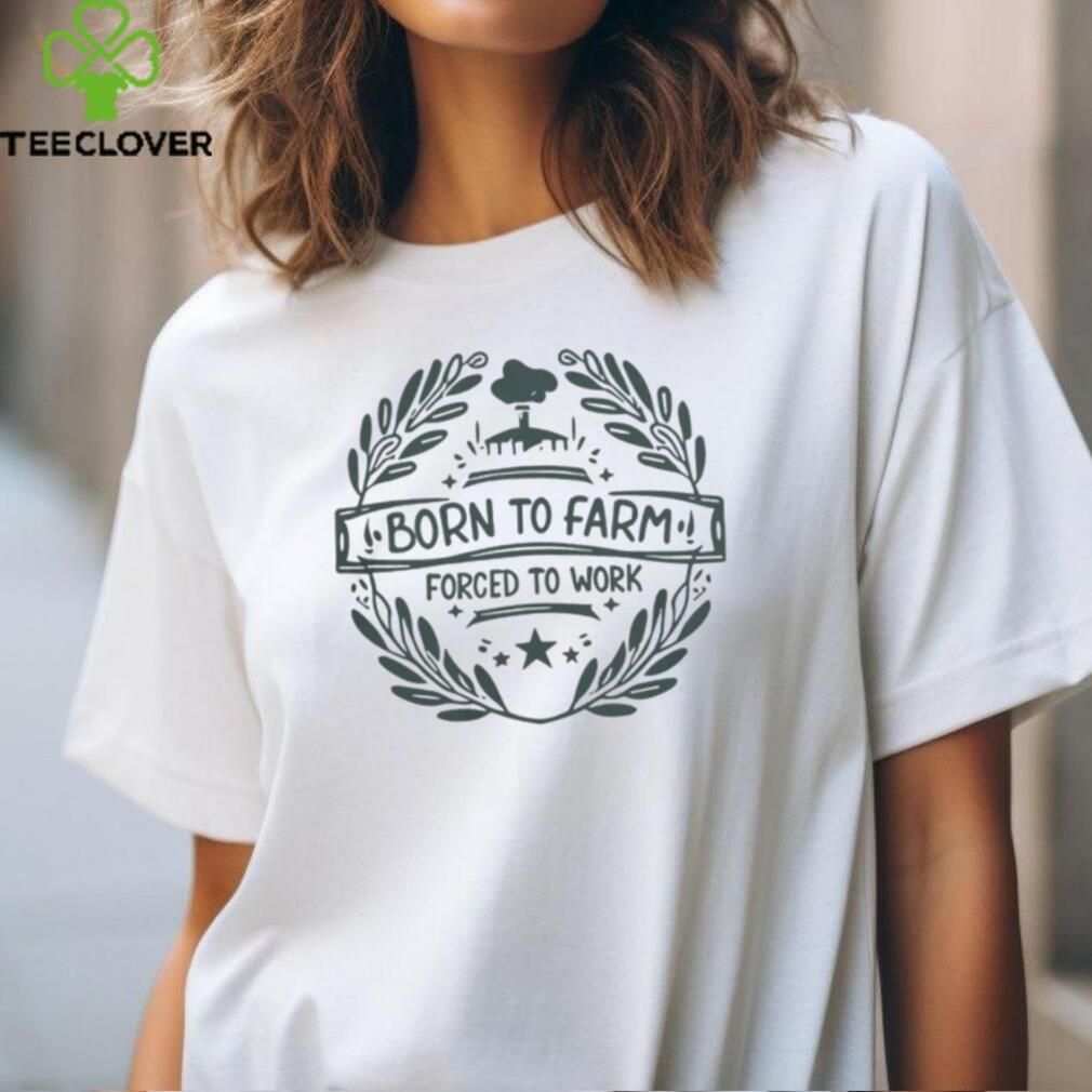 Born To Farm Forced Work T Shirt Born To Farm Forced Work T Shirt