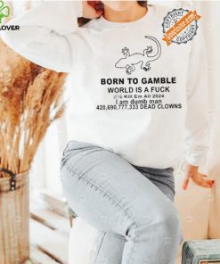 Born To Gamble World Is A Fck Shirt