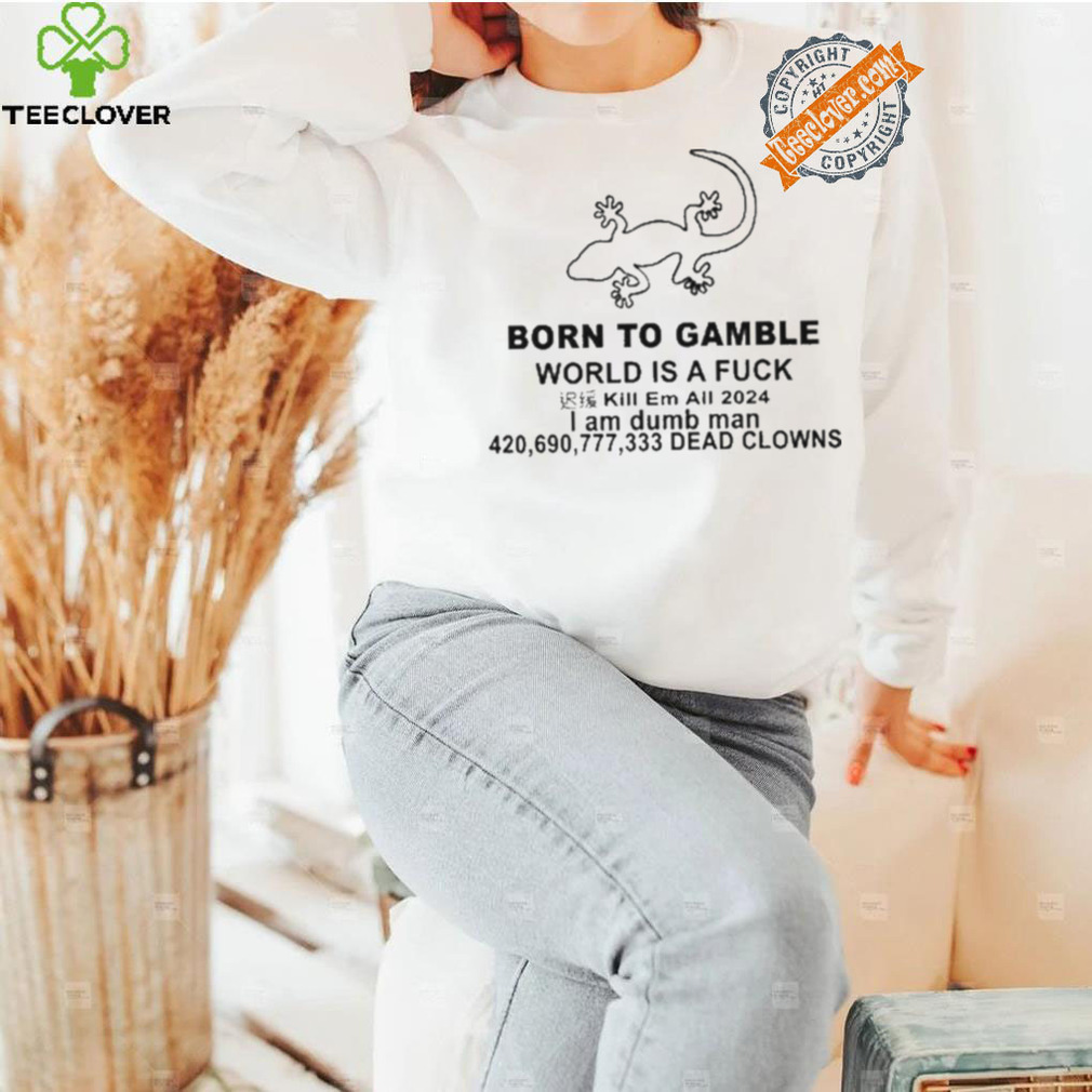 Born To Gamble World Is A Fck Shirt Born To Gamble World Is A Fck Shirt