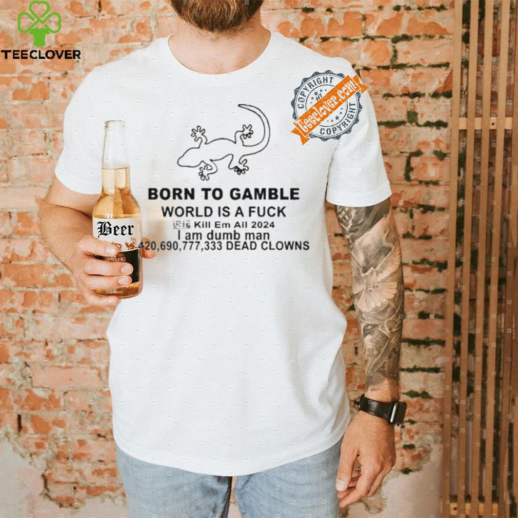 Born To Gamble World Is A Fck Shirt Born To Gamble World Is A Fck Shirt