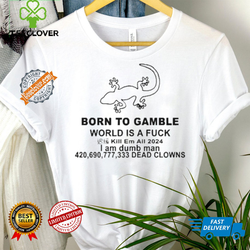 Born To Gamble World Is A Fck Shirt Born To Gamble World Is A Fck Shirt