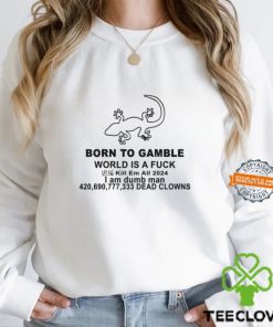 Born To Gamble World Is A Fuck Shirt