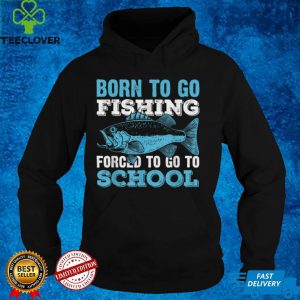 Born To Go Fishing Forced To Go To School T Shirt