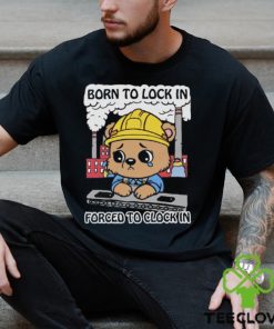 Born To Lock In Forced To Clock In Shirt