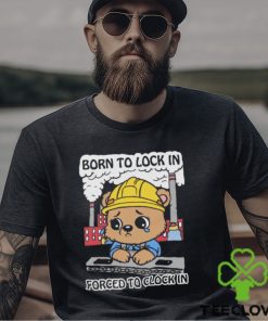 Born To Lock In Forced To Clock In Shirt