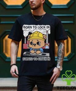 Born To Lock In Forced To Clock In Shirt