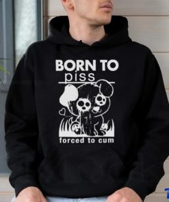 Born To Piss, Forced To Cum shirt