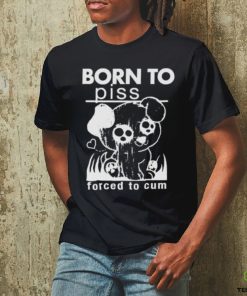 Born To Piss, Forced To Cum hoodie, sweater, longsleeve, shirt v-neck, t-shirt