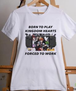 Born To Play Kingdom Hearts Forced To Work Shirt