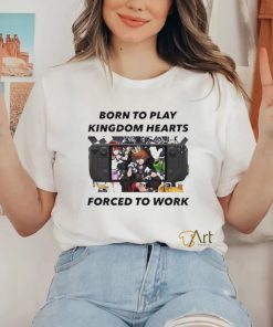 Born To Play Kingdom Hearts Forced To Work Shirt