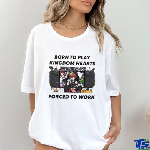 Born To Play Kingdom Hearts Forced To Work Shirt