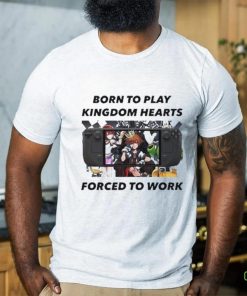 Born To Play Kingdom Hearts Forced To Work Shirt