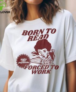 Born To Read Forced To Work Shirt