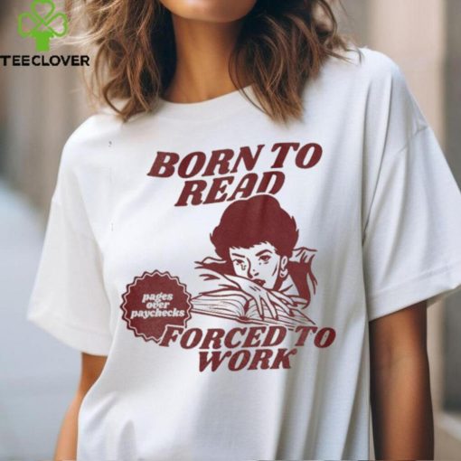 Born To Read Forced To Work Shirt