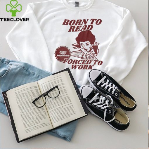 Born To Read Forced To Work Shirt