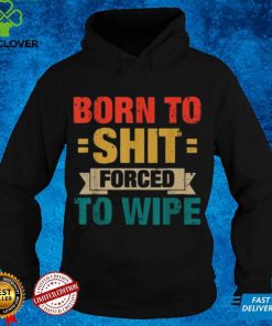 Born To Shit Forced To Wipe Classic T shirt