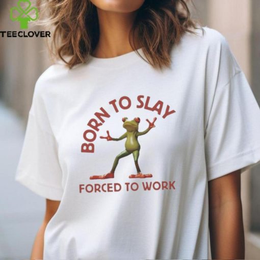 Born To Slay Forced To Work Frog Shirt