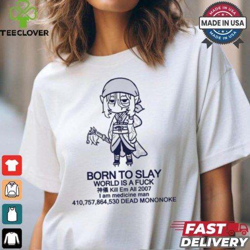 Born To Slay World Is A Fuck I Am Medicine Man Dead Mononoke Shirt
