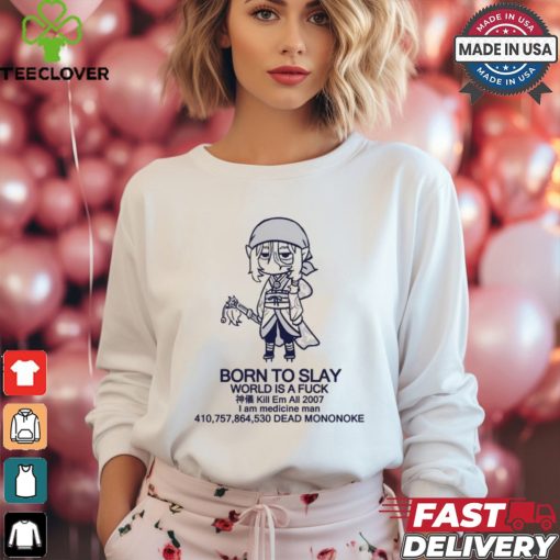 Born To Slay World Is A Fuck I Am Medicine Man Dead Mononoke Shirt