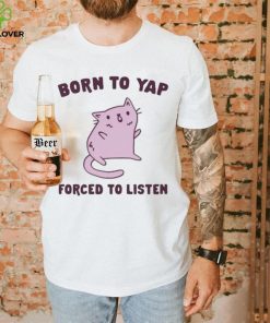 Born To Yap Forced To Listen Cat hoodie, sweater, longsleeve, shirt v-neck, t-shirt