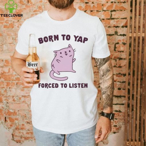 Born To Yap Forced To Listen Cat hoodie, sweater, longsleeve, shirt v-neck, t-shirt