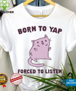 Born To Yap Forced To Listen Cat hoodie, sweater, longsleeve, shirt v-neck, t-shirt