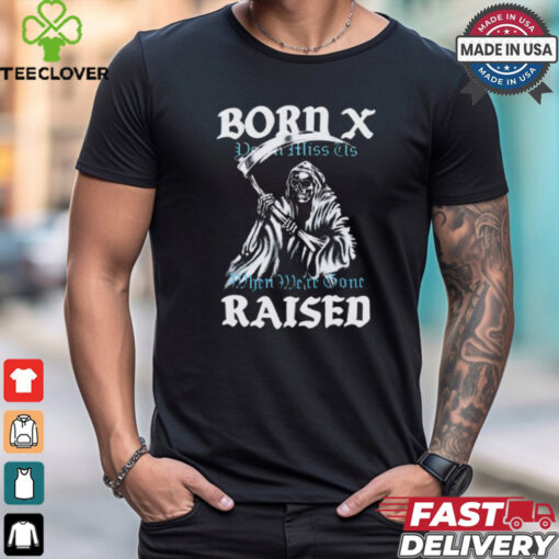 Born X Raised Reaper Stack You’ll Miss Us When We’re Gone t shirt