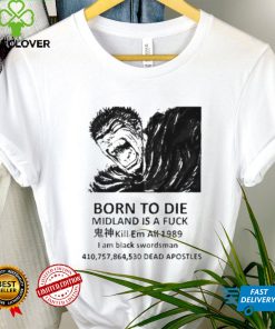 Born to die midland is a fuck kill em all 1989 I am black swordsman shirt
