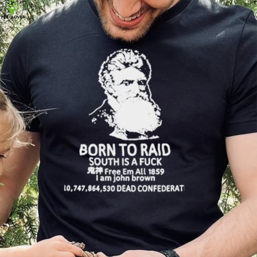 Born to raid South is a fuck free em all 1859 shirt