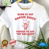 Born to say oopsie daisy forced to say my bad gang hoodie, sweater, longsleeve, shirt v-neck, t-shirt