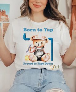 Born to yap forced to pipe down repairman bear hoodie, sweater, longsleeve, shirt v-neck, t-shirt