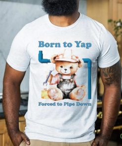 Born to yap forced to pipe down repairman bear hoodie, sweater, longsleeve, shirt v-neck, t-shirt
